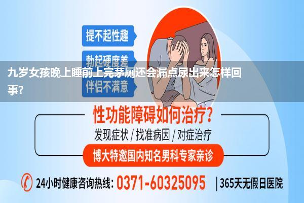 九岁女孩晚上睡前上完茅厕还会漏点尿出来怎样回事?