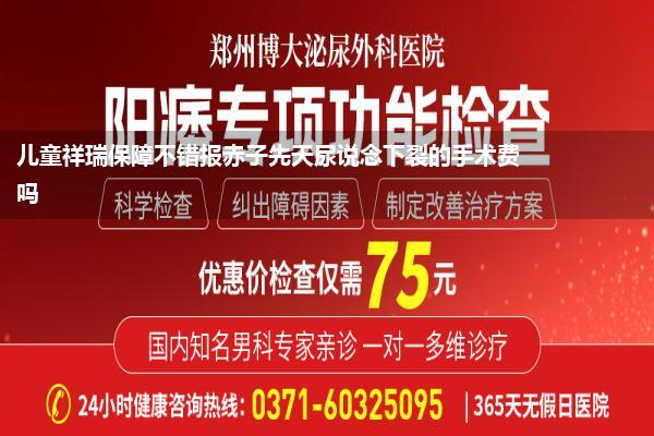 儿童祥瑞保障不错报赤子先天尿说念下裂的手术费吗