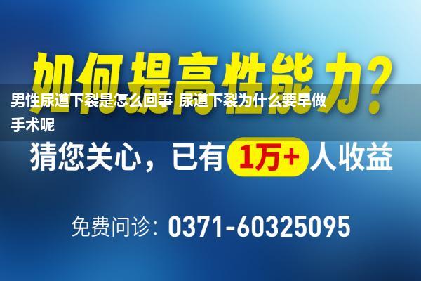 男性尿道下裂是怎么回事_尿道下裂为什么要早做手术呢